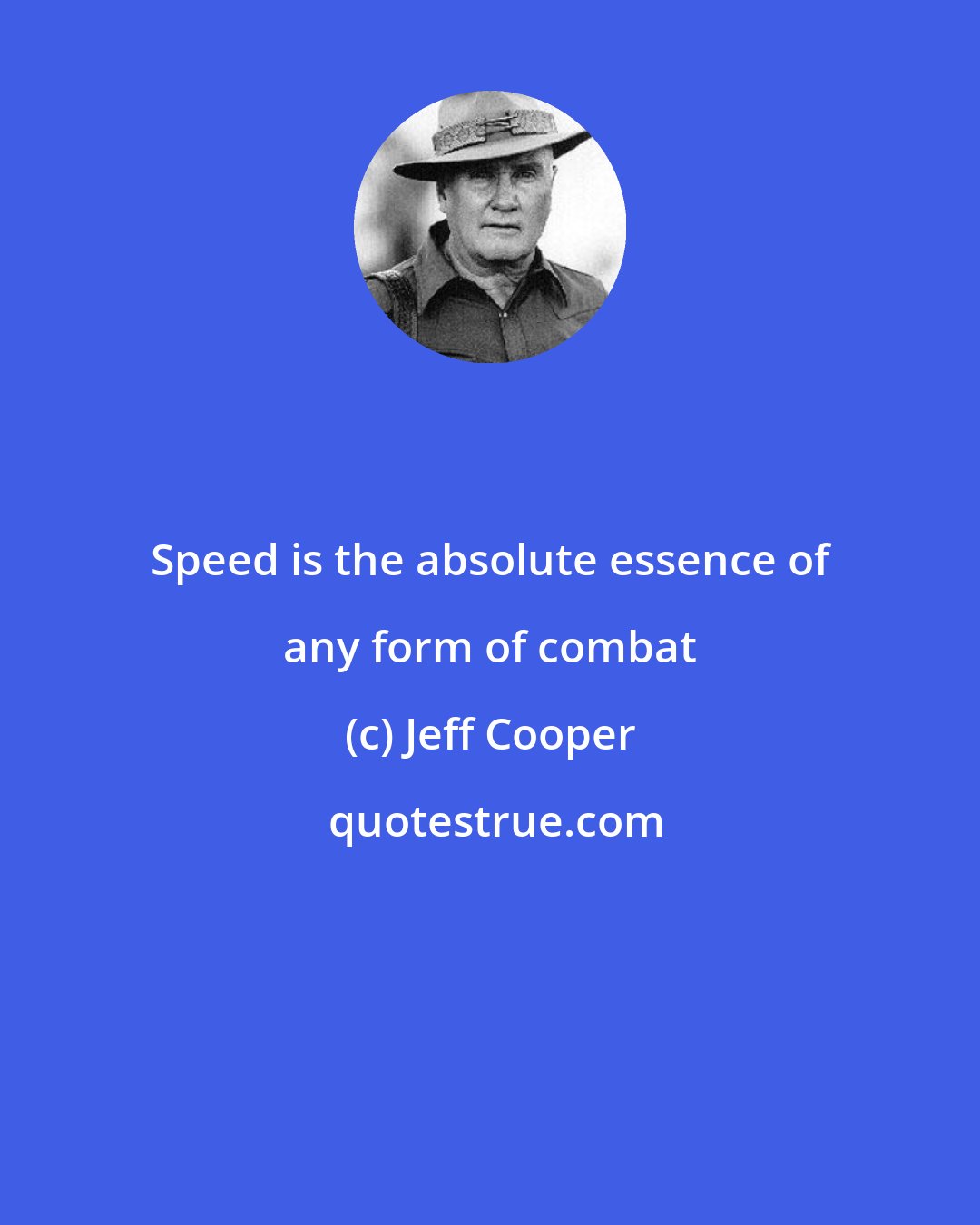 Jeff Cooper: Speed is the absolute essence of any form of combat