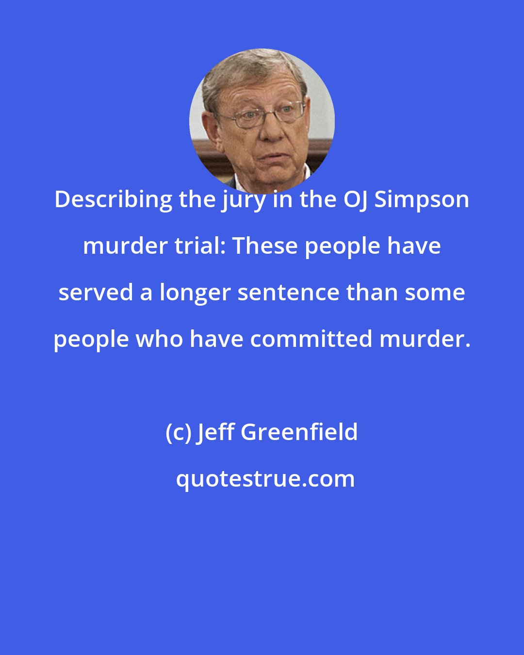 Jeff Greenfield: Describing the jury in the OJ Simpson murder trial: These people have served a longer sentence than some people who have committed murder.