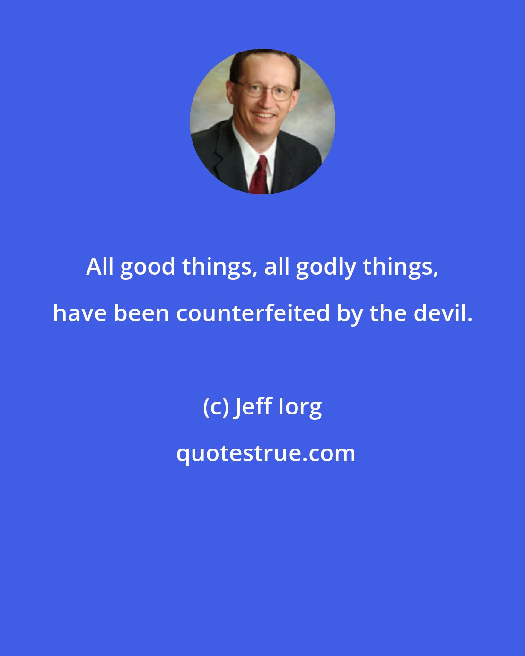 Jeff Iorg: All good things, all godly things, have been counterfeited by the devil.