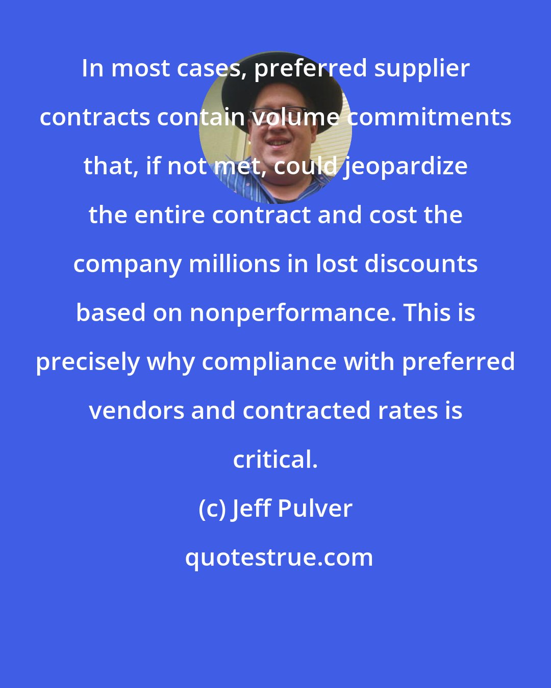 Jeff Pulver: In most cases, preferred supplier contracts contain volume commitments that, if not met, could jeopardize the entire contract and cost the company millions in lost discounts based on nonperformance. This is precisely why compliance with preferred vendors and contracted rates is critical.