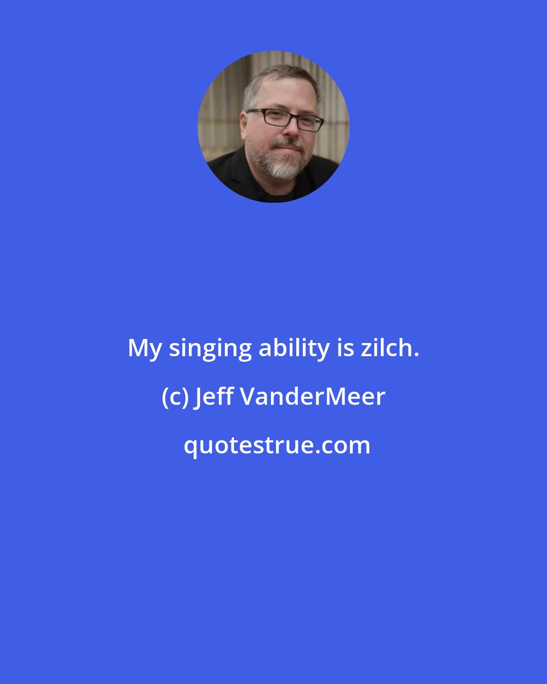 Jeff VanderMeer: My singing ability is zilch.