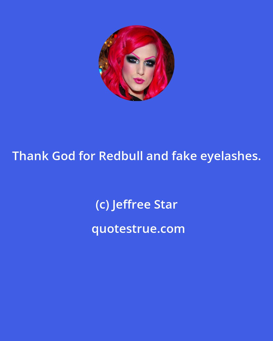 Jeffree Star: Thank God for Redbull and fake eyelashes.