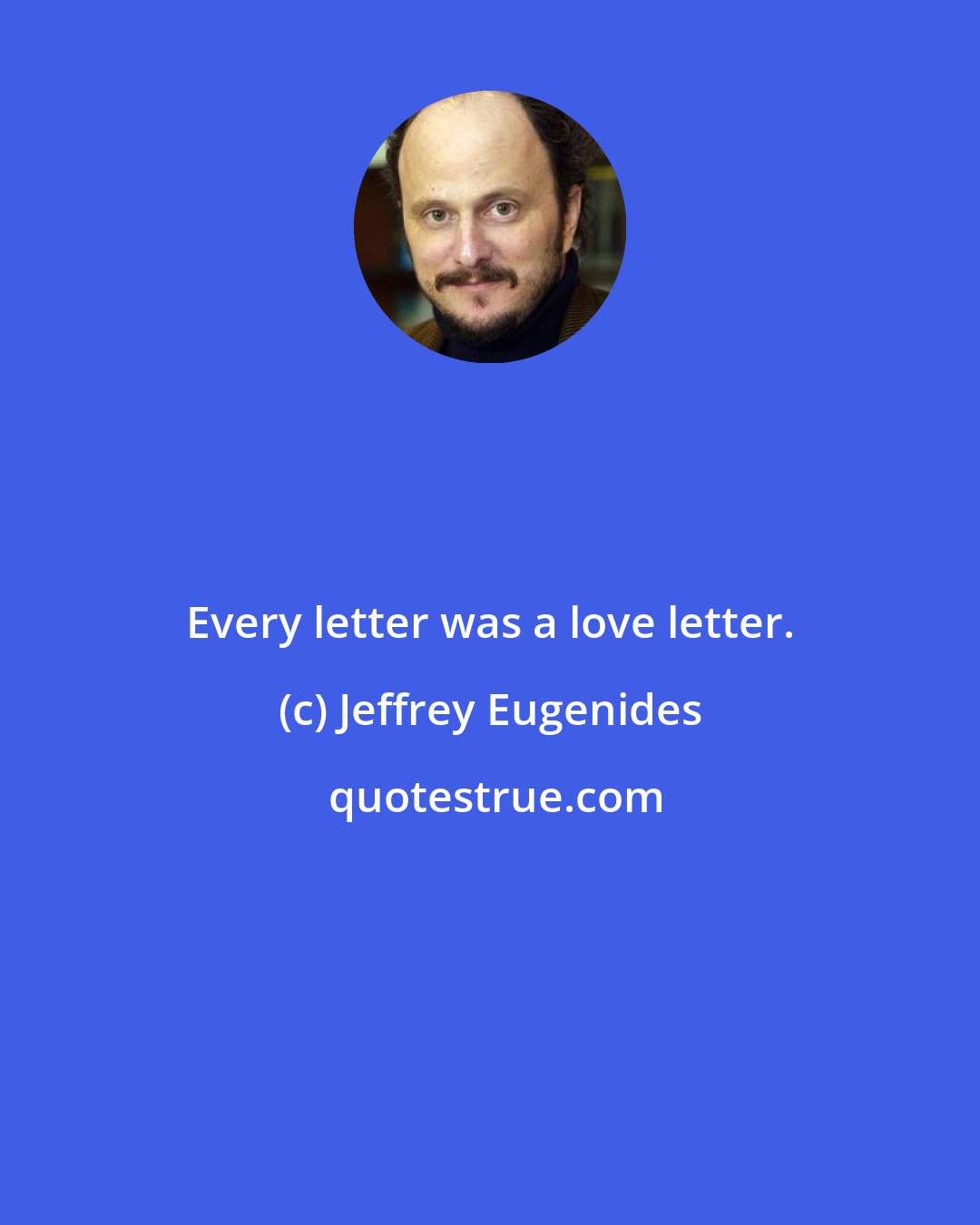 Jeffrey Eugenides: Every letter was a love letter.