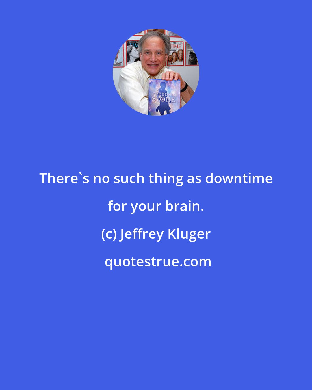 Jeffrey Kluger: There's no such thing as downtime for your brain.