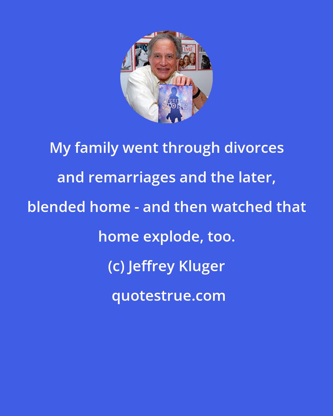 Jeffrey Kluger: My family went through divorces and remarriages and the later, blended home - and then watched that home explode, too.