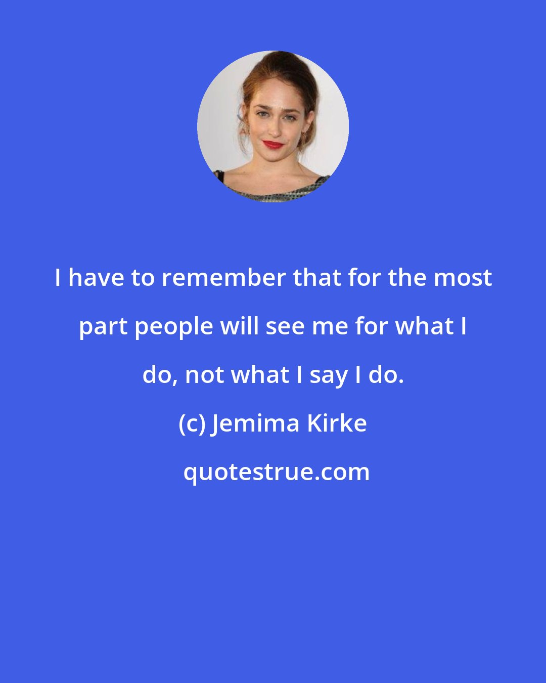 Jemima Kirke: I have to remember that for the most part people will see me for what I do, not what I say I do.