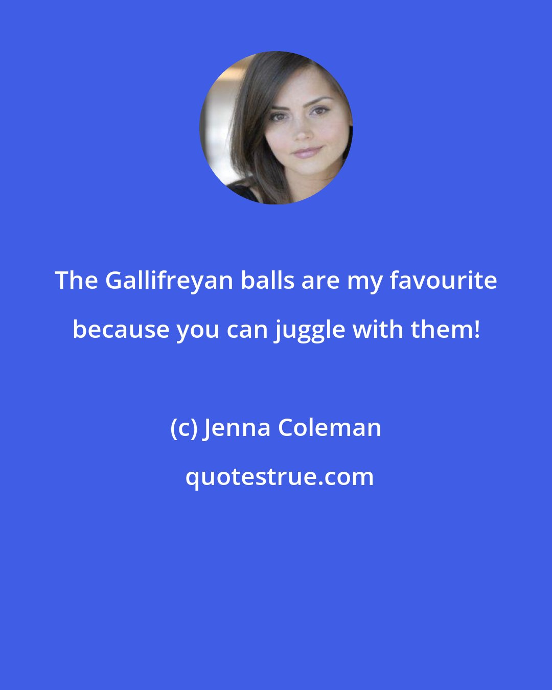 Jenna Coleman: The Gallifreyan balls are my favourite because you can juggle with them!