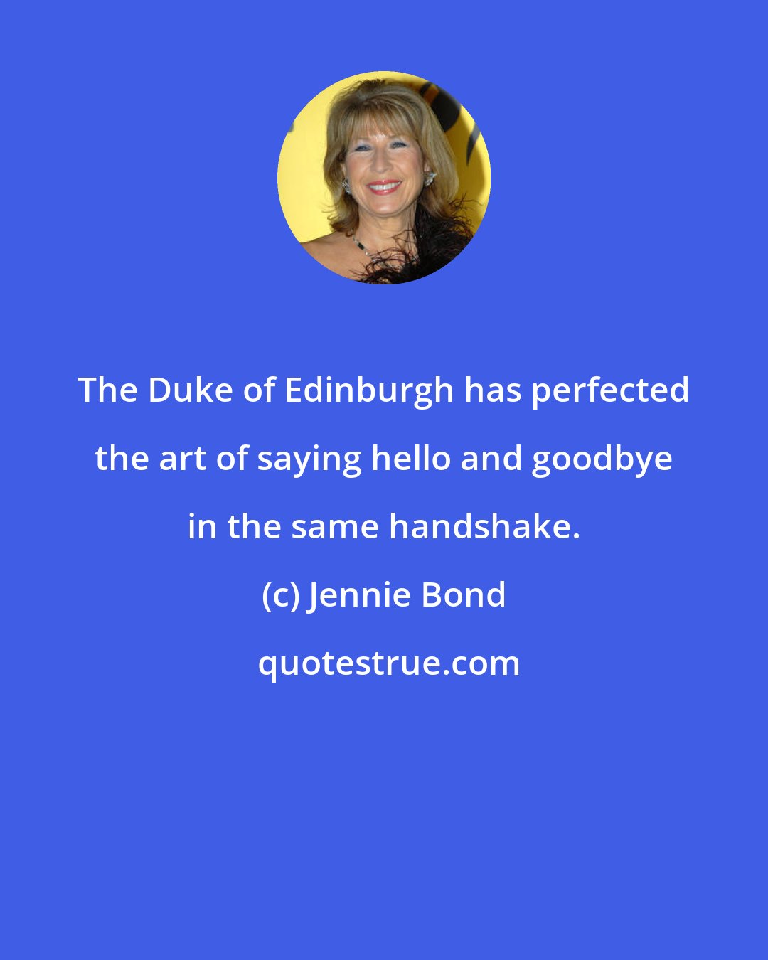 Jennie Bond: The Duke of Edinburgh has perfected the art of saying hello and goodbye in the same handshake.