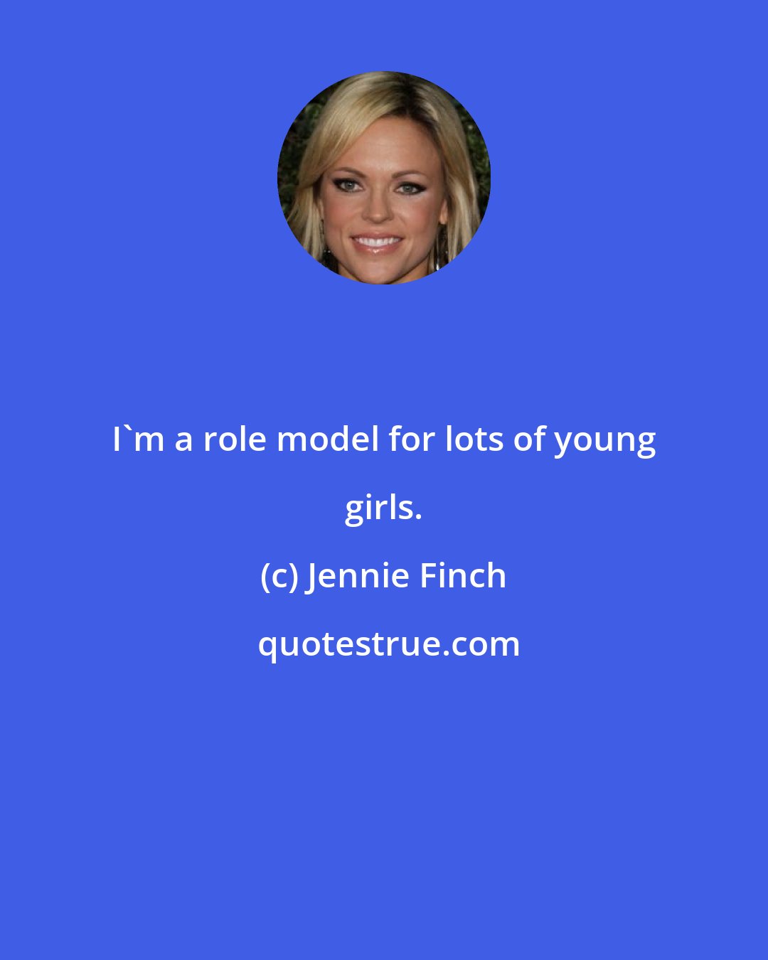 Jennie Finch: I'm a role model for lots of young girls.