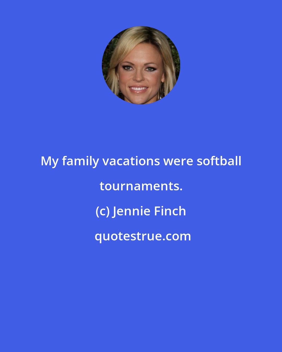 Jennie Finch: My family vacations were softball tournaments.