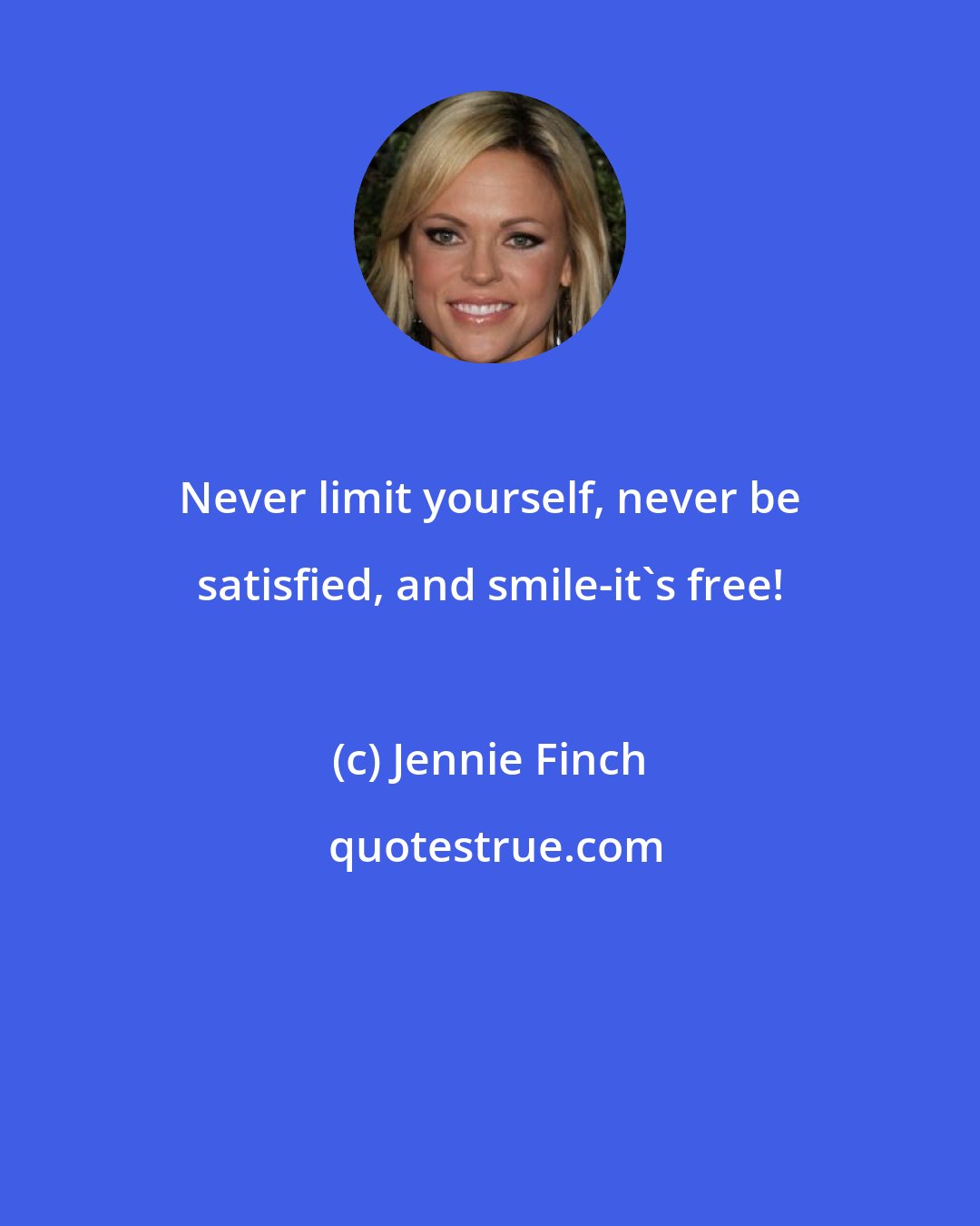 Jennie Finch: Never limit yourself, never be satisfied, and smile-it's free!