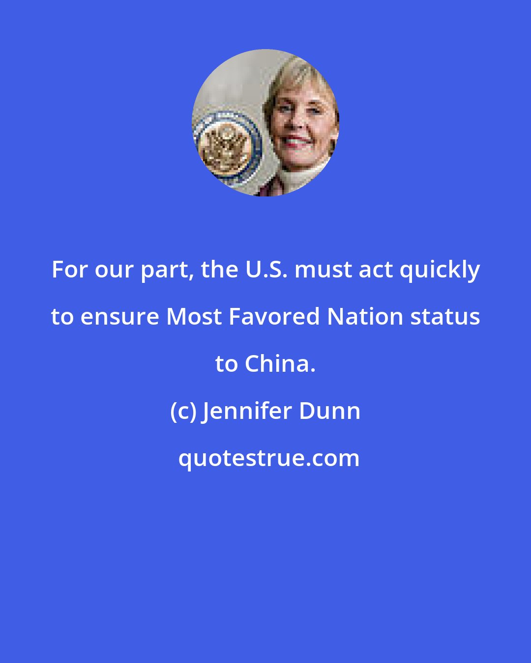 Jennifer Dunn: For our part, the U.S. must act quickly to ensure Most Favored Nation status to China.