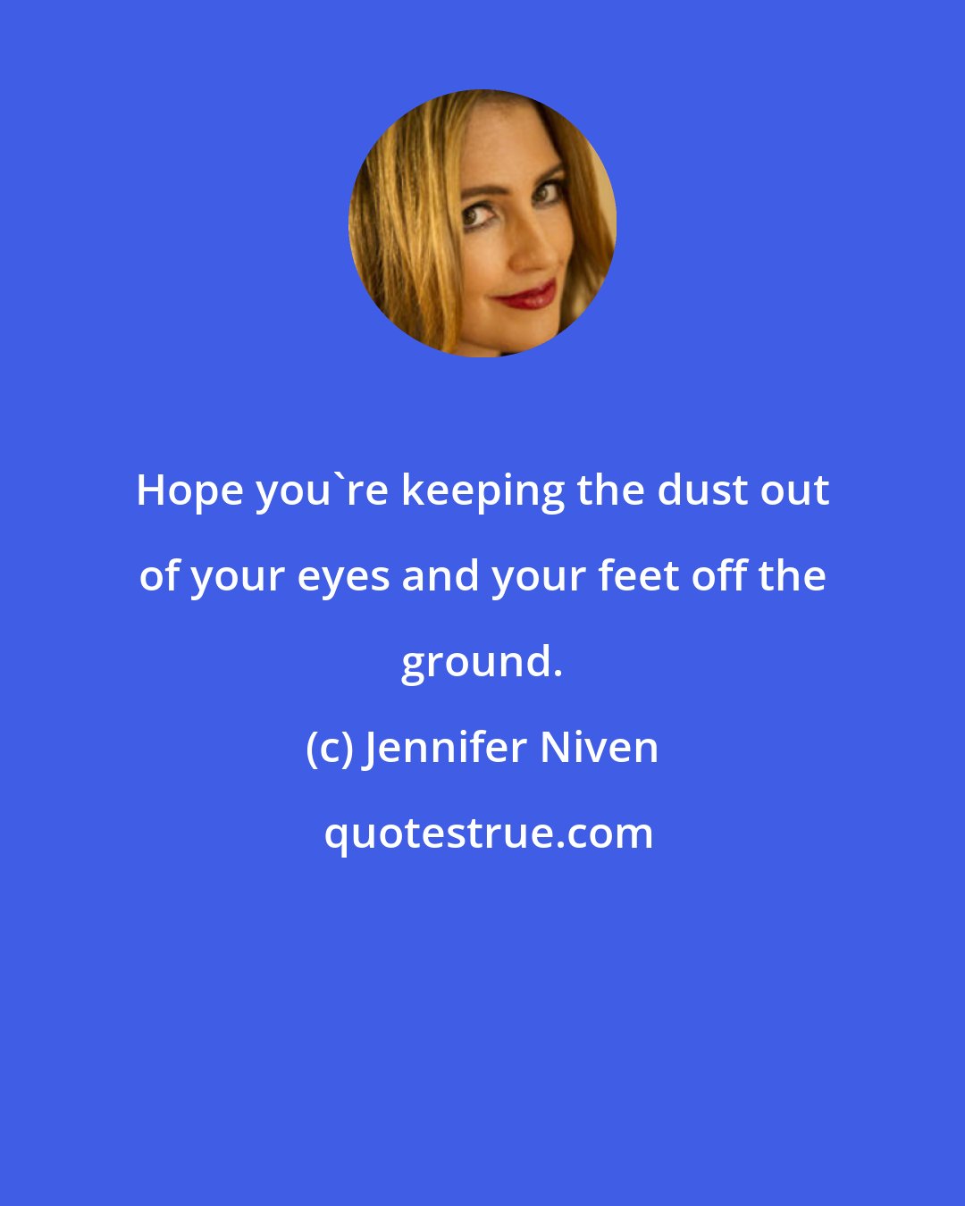 Jennifer Niven: Hope you're keeping the dust out of your eyes and your feet off the ground.