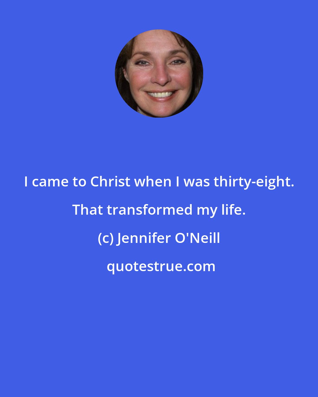 Jennifer O'Neill: I came to Christ when I was thirty-eight. That transformed my life.