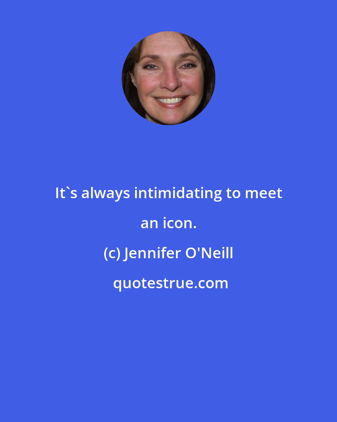Jennifer O'Neill: It's always intimidating to meet an icon.