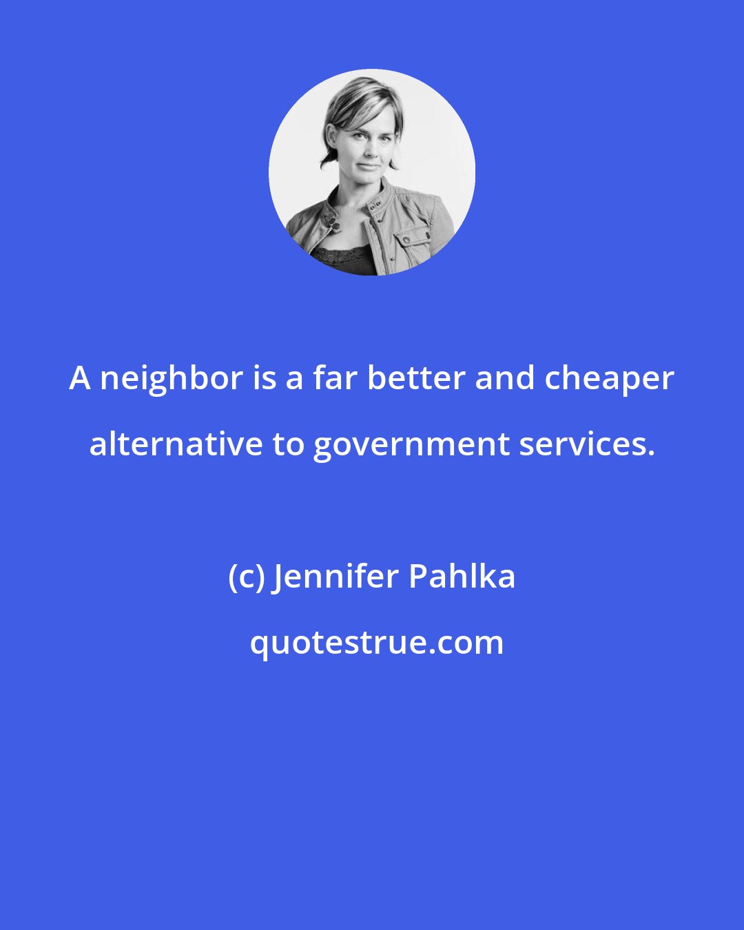 Jennifer Pahlka: A neighbor is a far better and cheaper alternative to government services.