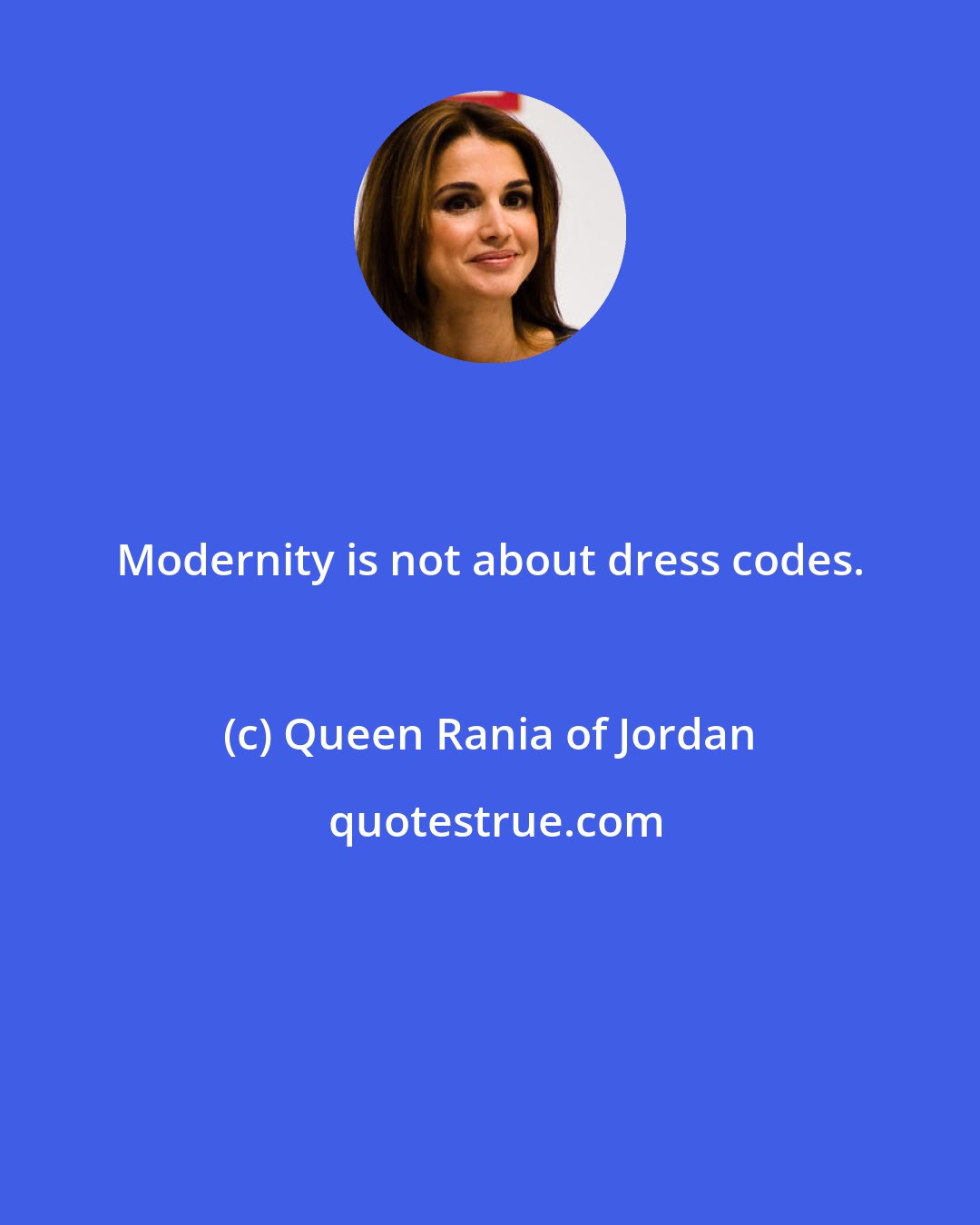 Queen Rania of Jordan: Modernity is not about dress codes.