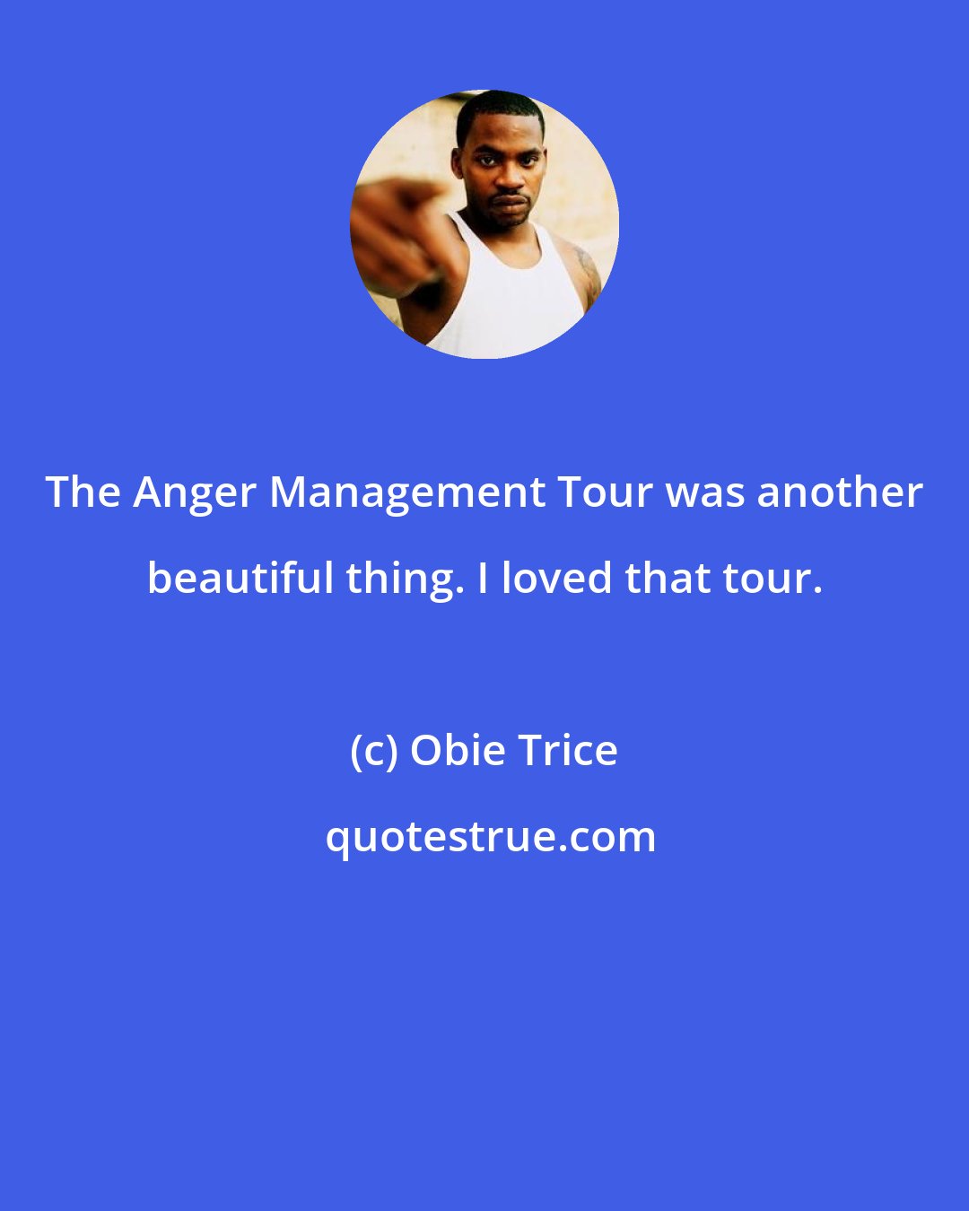 Obie Trice: The Anger Management Tour was another beautiful thing. I loved that tour.
