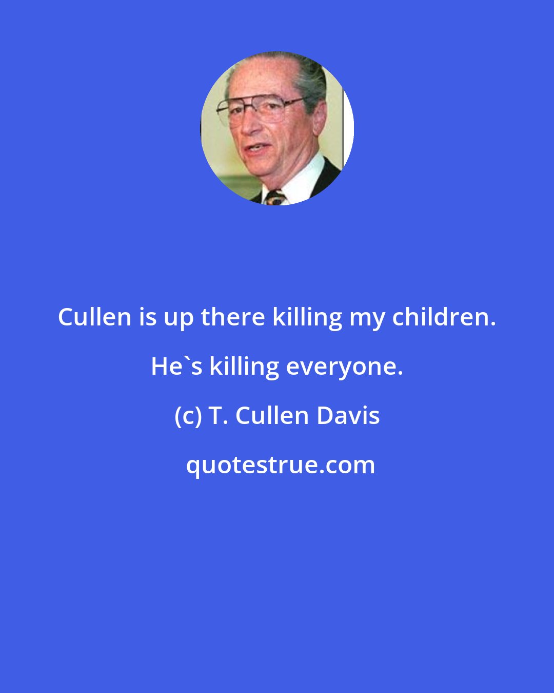 T. Cullen Davis: Cullen is up there killing my children. He's killing everyone.