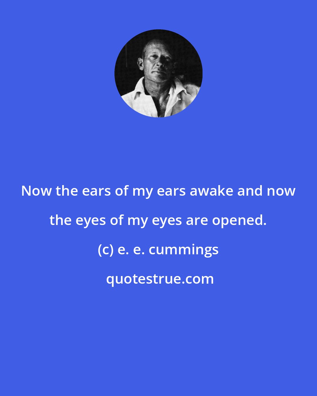 e. e. cummings: Now the ears of my ears awake and now the eyes of my eyes are opened.