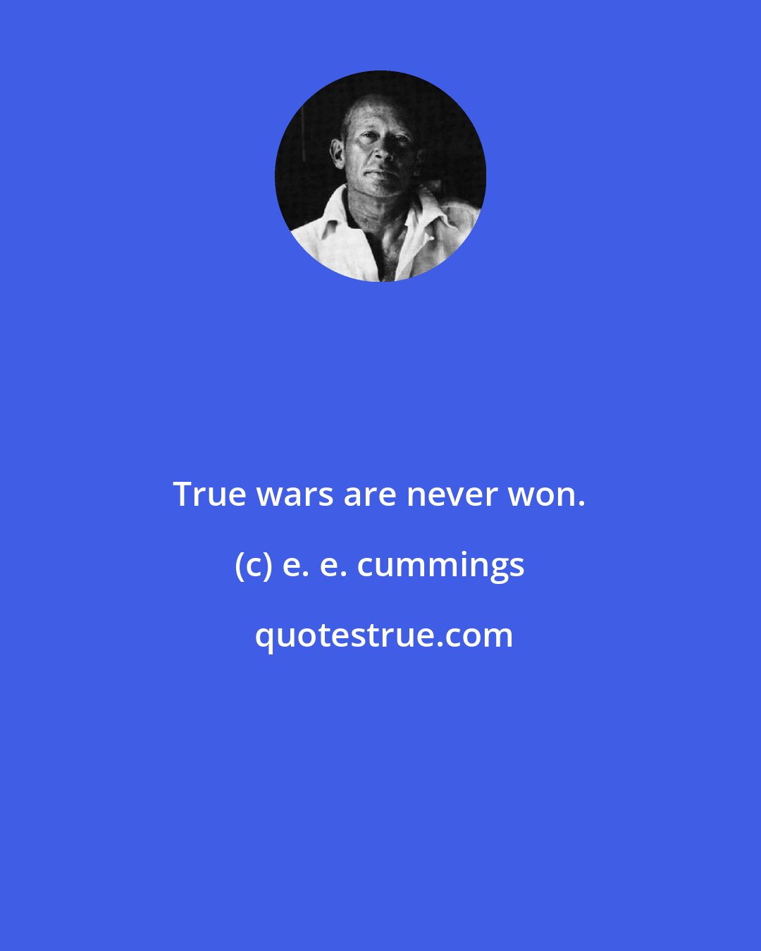 e. e. cummings: True wars are never won.