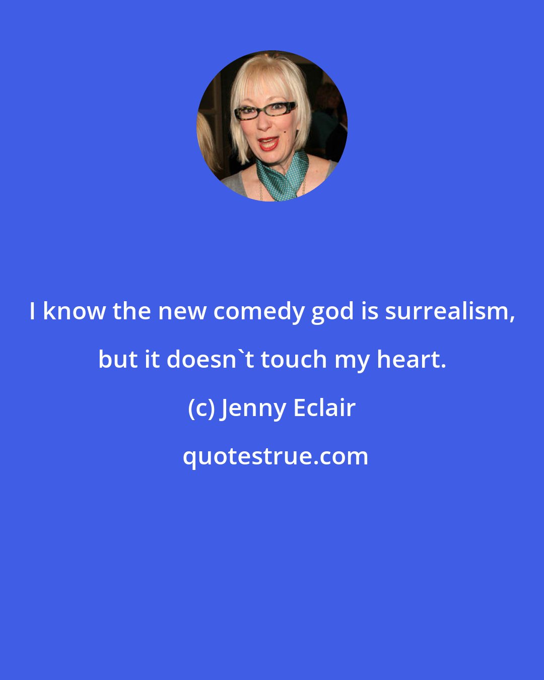 Jenny Eclair: I know the new comedy god is surrealism, but it doesn't touch my heart.