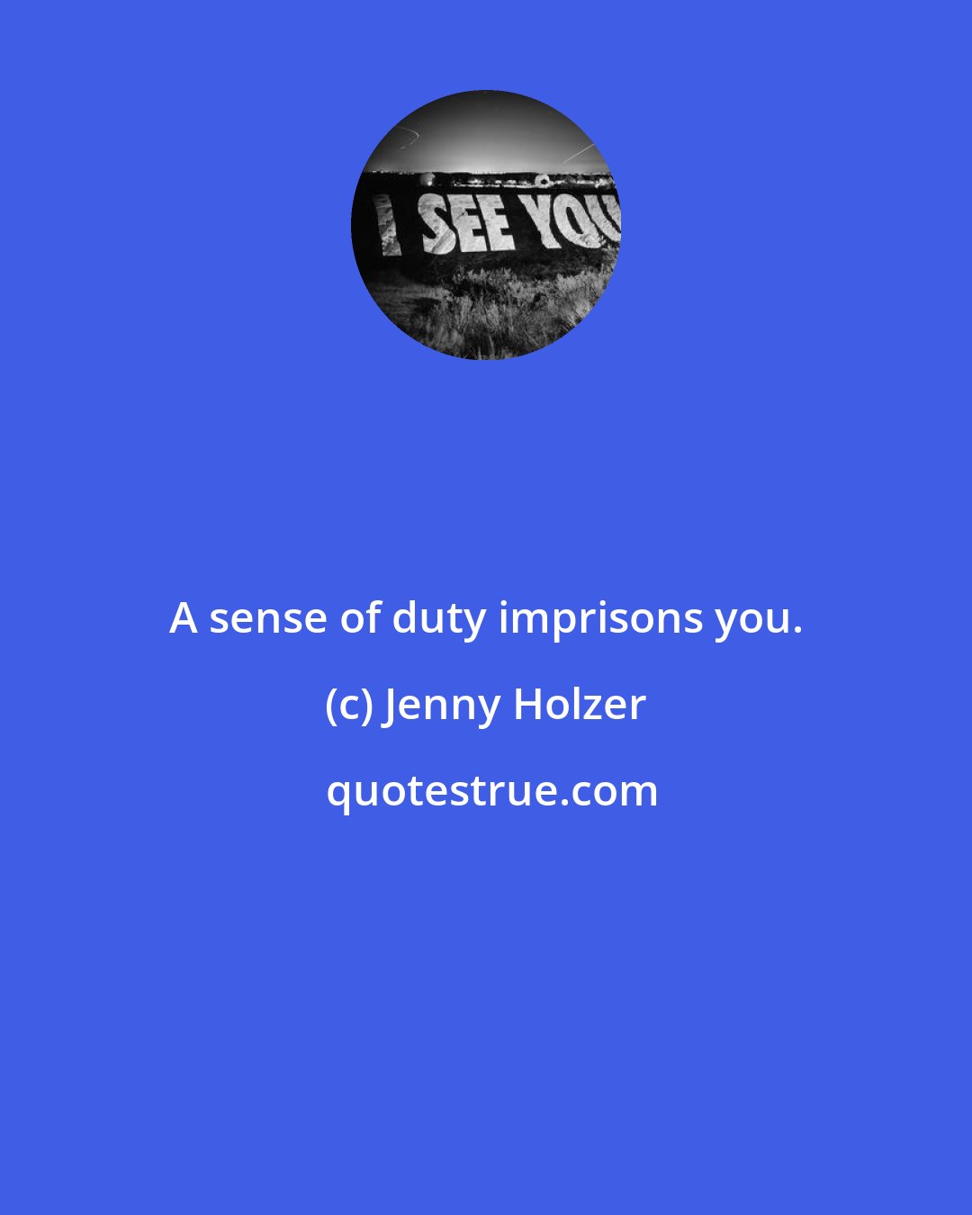 Jenny Holzer: A sense of duty imprisons you.