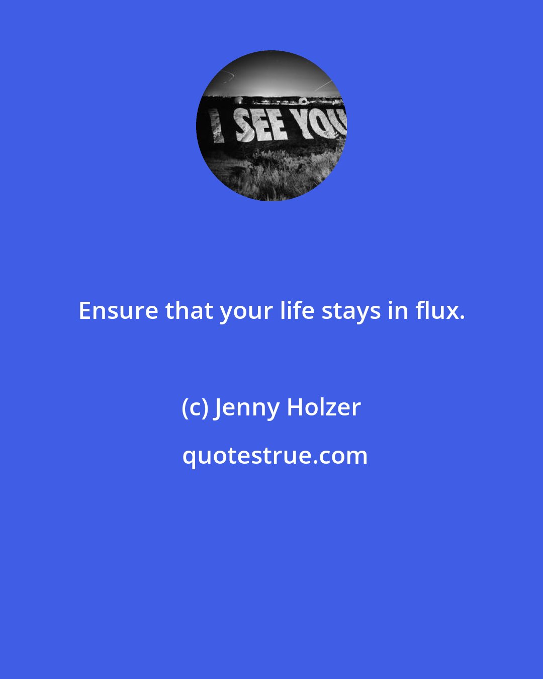 Jenny Holzer: Ensure that your life stays in flux.