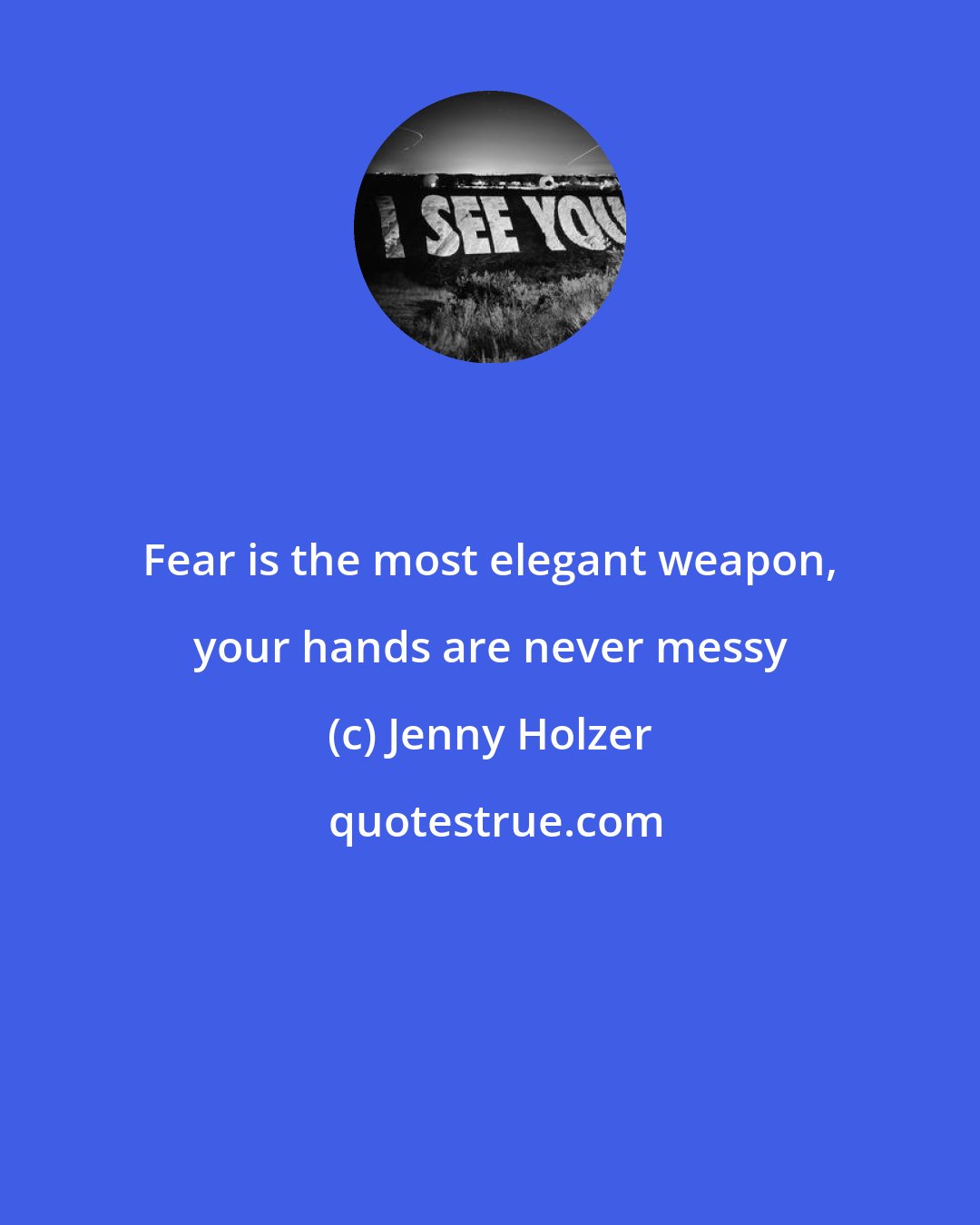 Jenny Holzer: Fear is the most elegant weapon, your hands are never messy