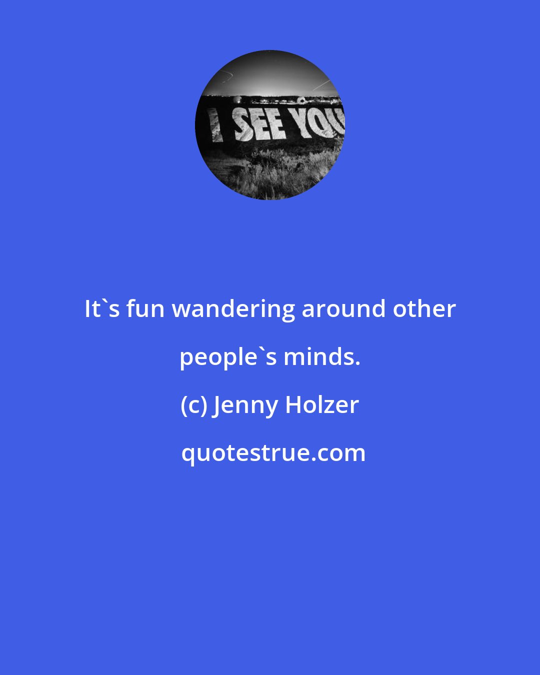 Jenny Holzer: It's fun wandering around other people's minds.