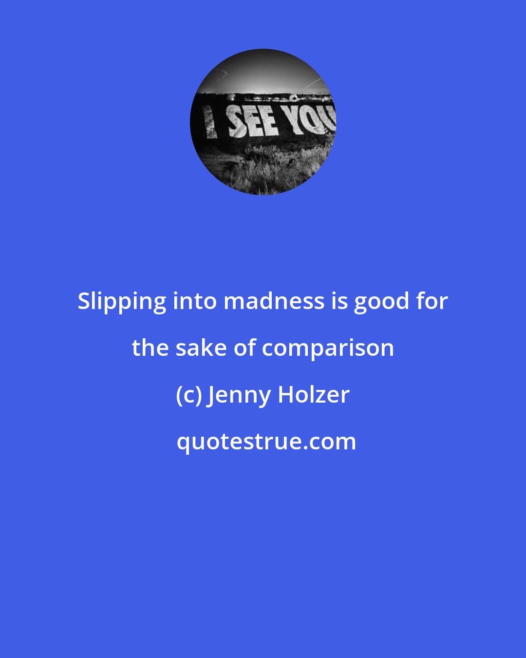 Jenny Holzer: Slipping into madness is good for the sake of comparison