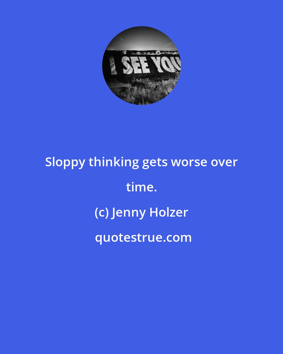 Jenny Holzer: Sloppy thinking gets worse over time.