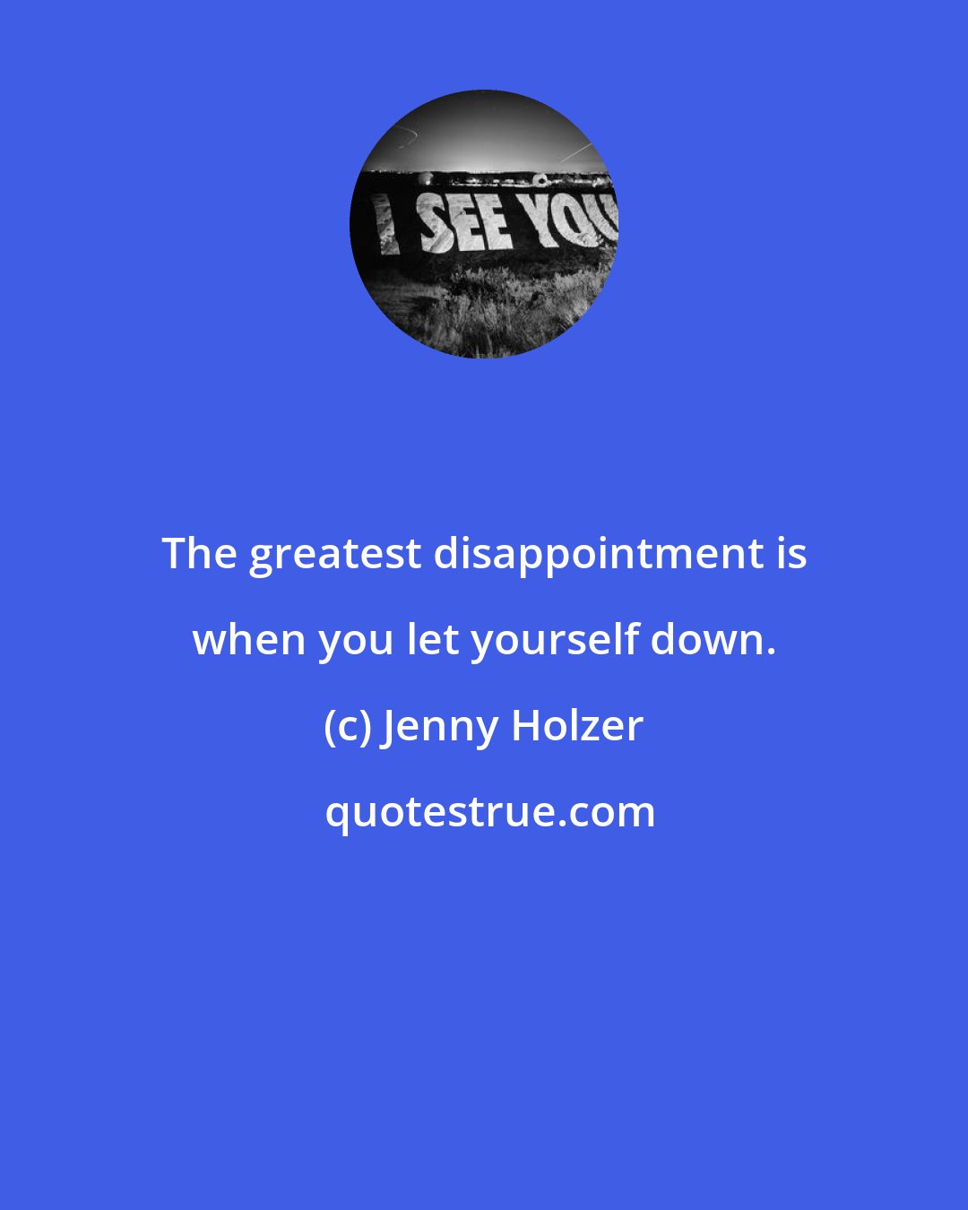 Jenny Holzer: The greatest disappointment is when you let yourself down.