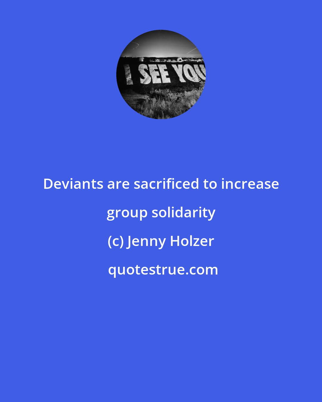 Jenny Holzer: Deviants are sacrificed to increase group solidarity