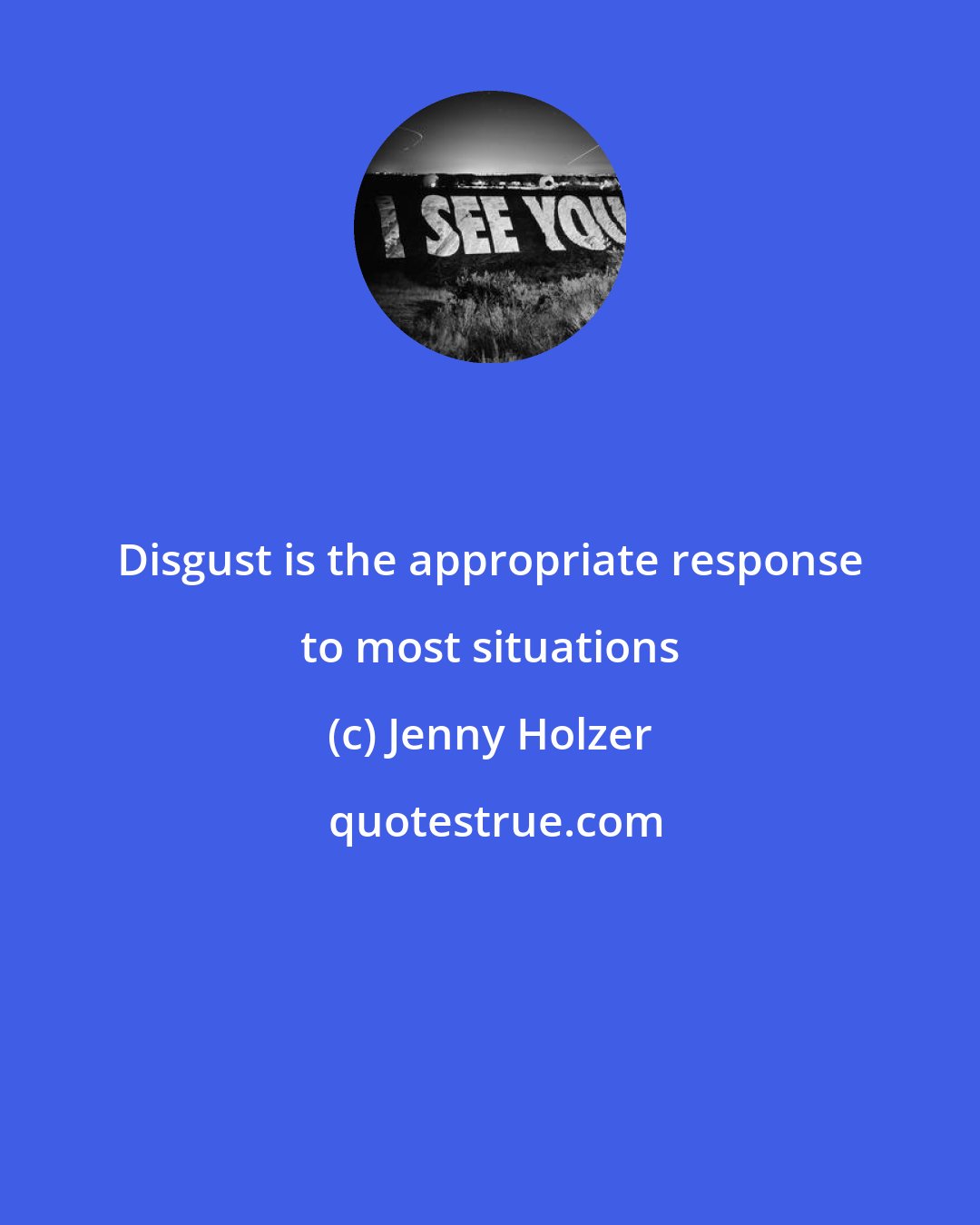 Jenny Holzer: Disgust is the appropriate response to most situations