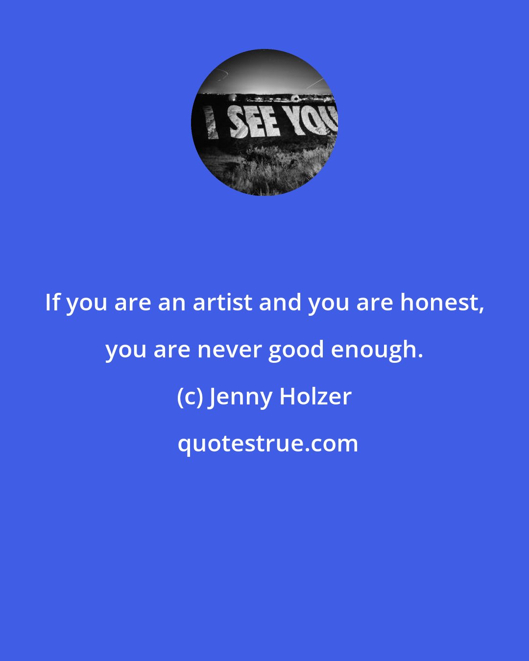 Jenny Holzer: If you are an artist and you are honest, you are never good enough.