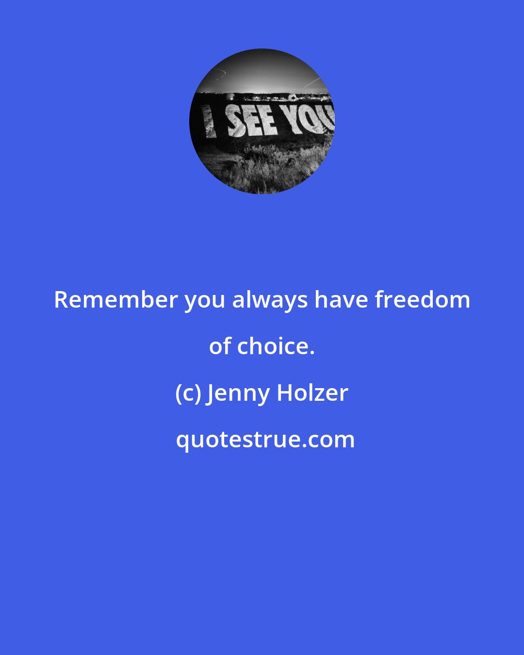 Jenny Holzer: Remember you always have freedom of choice.