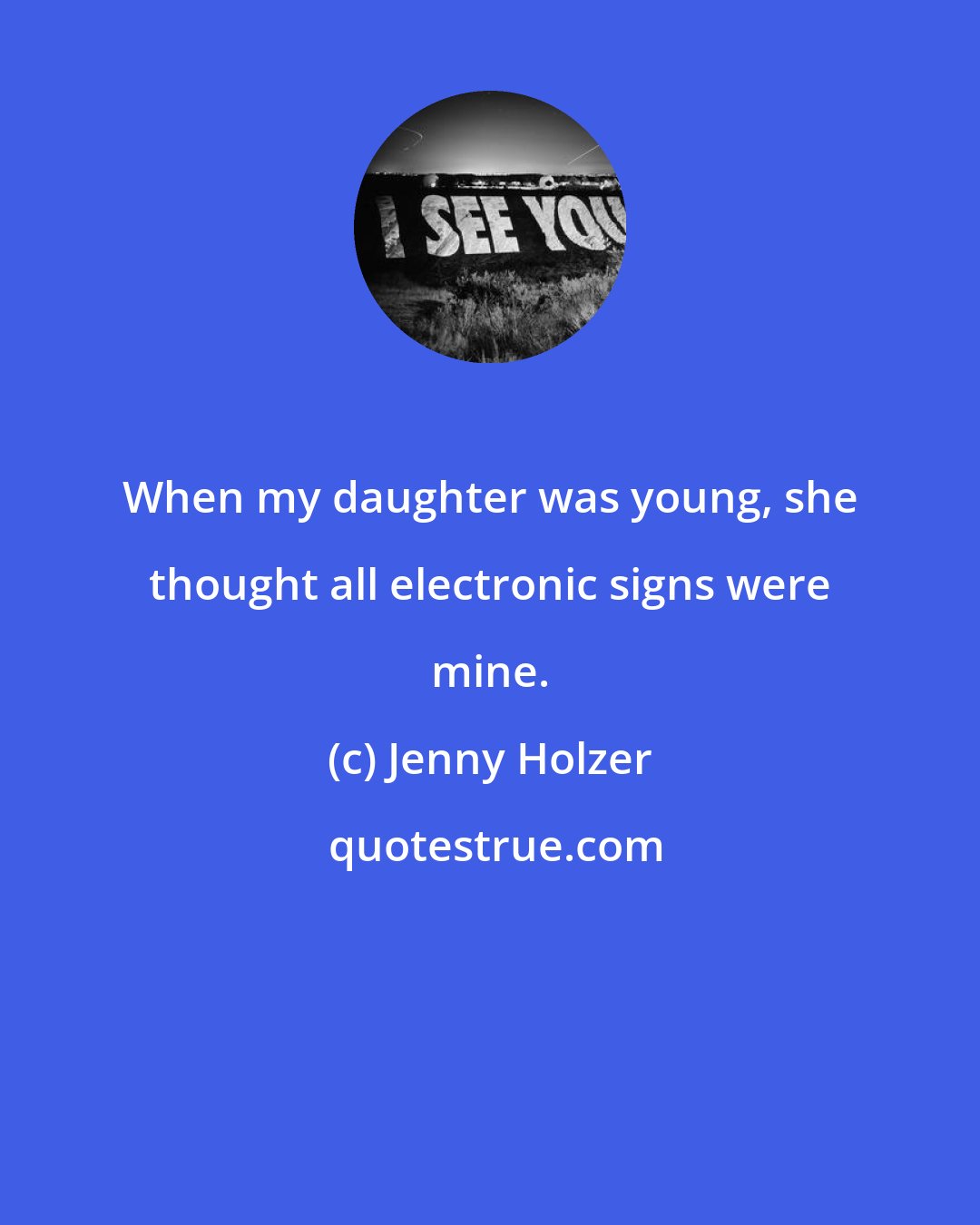 Jenny Holzer: When my daughter was young, she thought all electronic signs were mine.