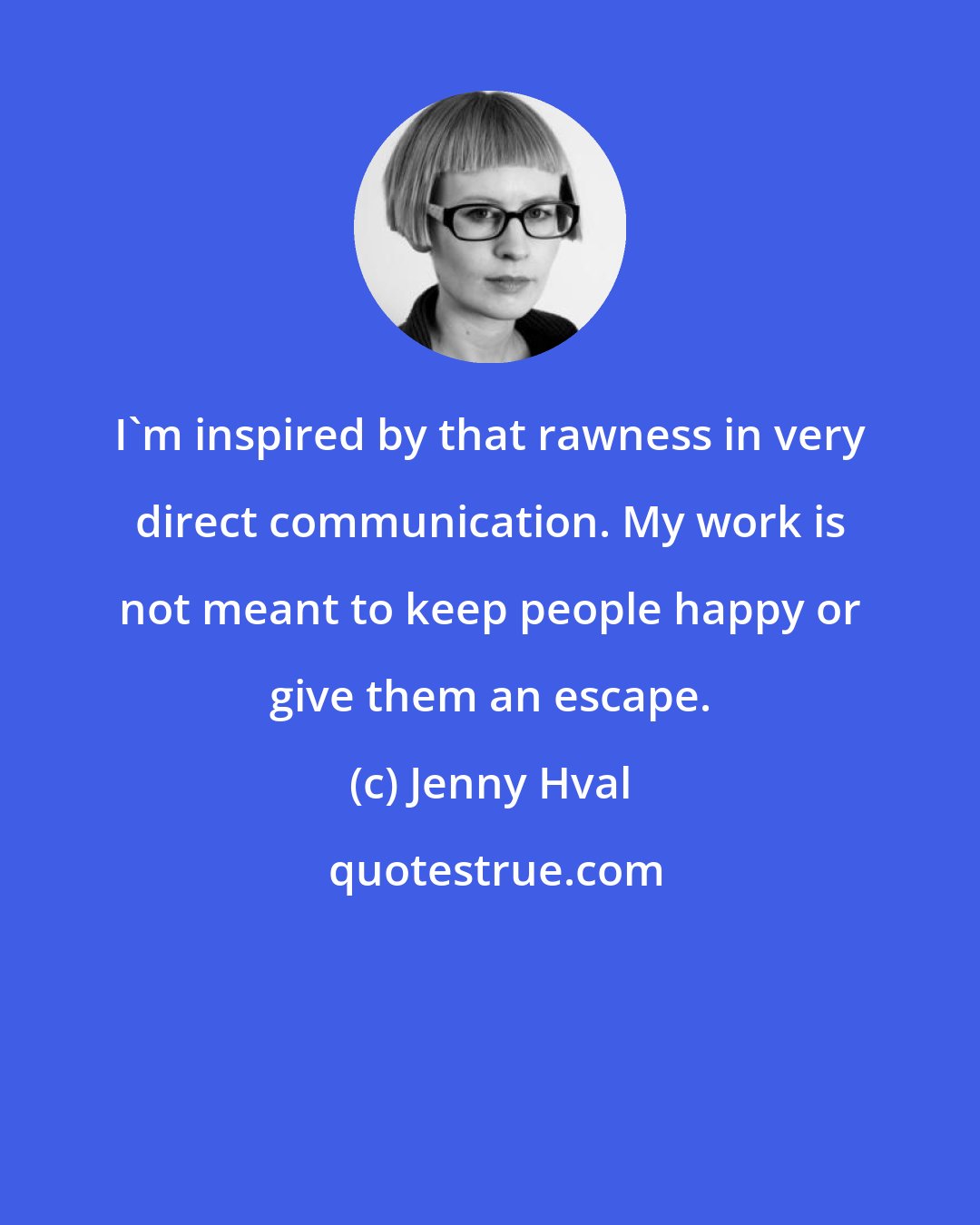 Jenny Hval: I'm inspired by that rawness in very direct communication. My work is not meant to keep people happy or give them an escape.