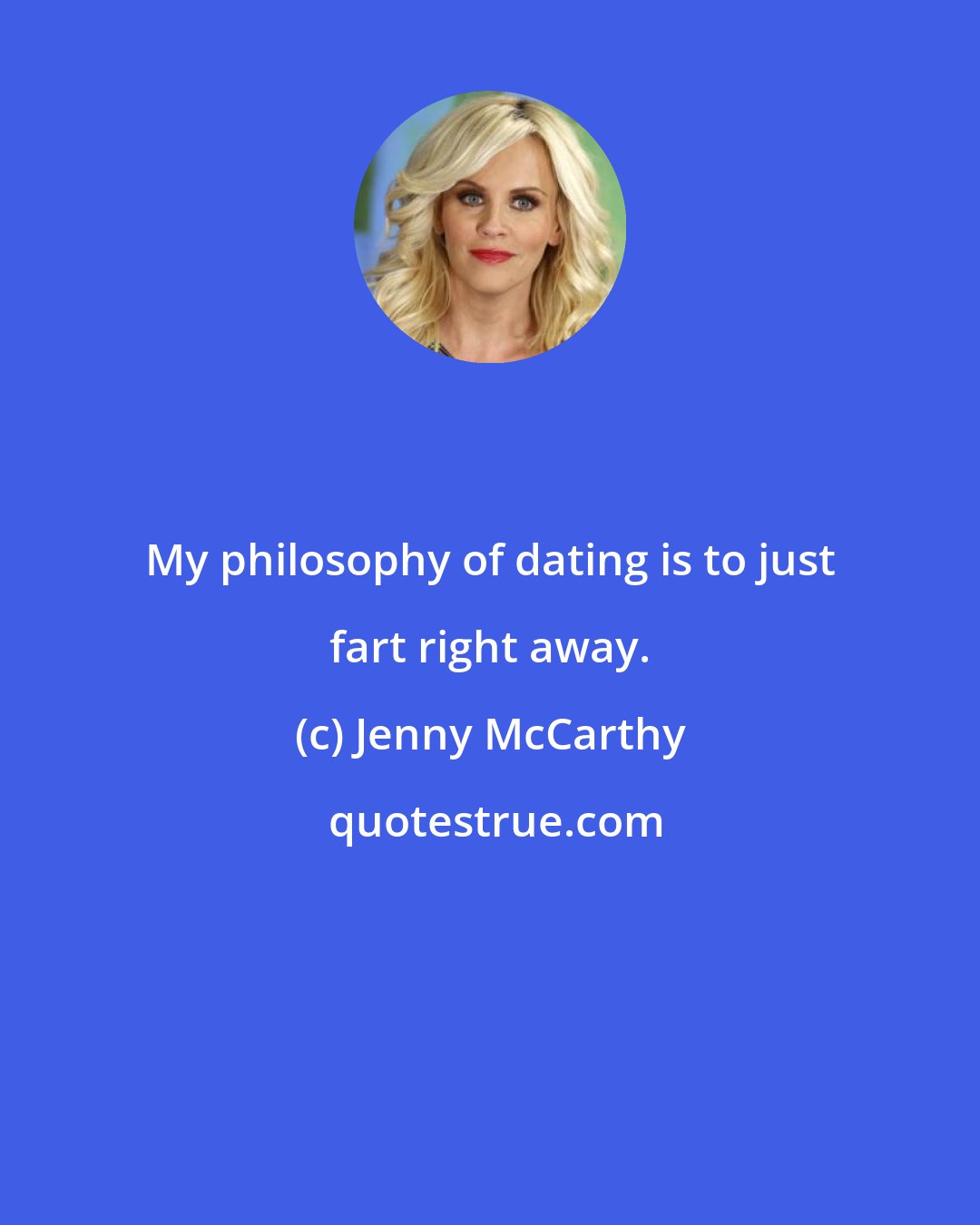 Jenny McCarthy: My philosophy of dating is to just fart right away.