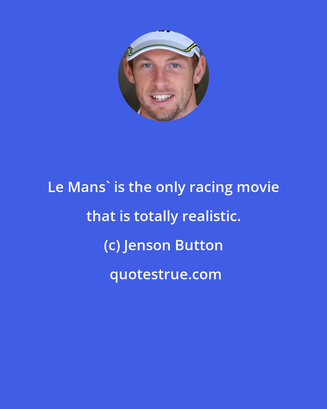 Jenson Button: Le Mans' is the only racing movie that is totally realistic.