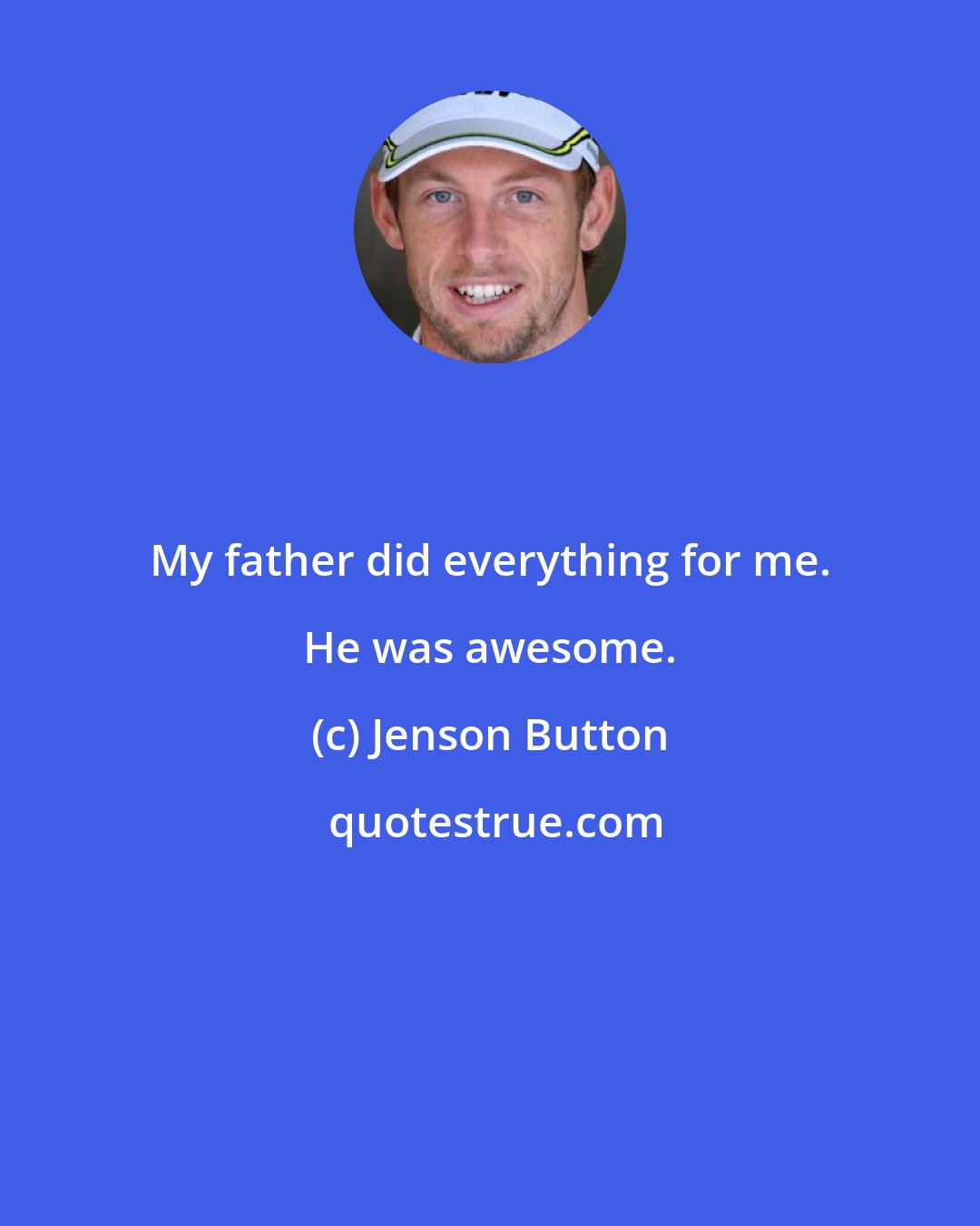 Jenson Button: My father did everything for me. He was awesome.