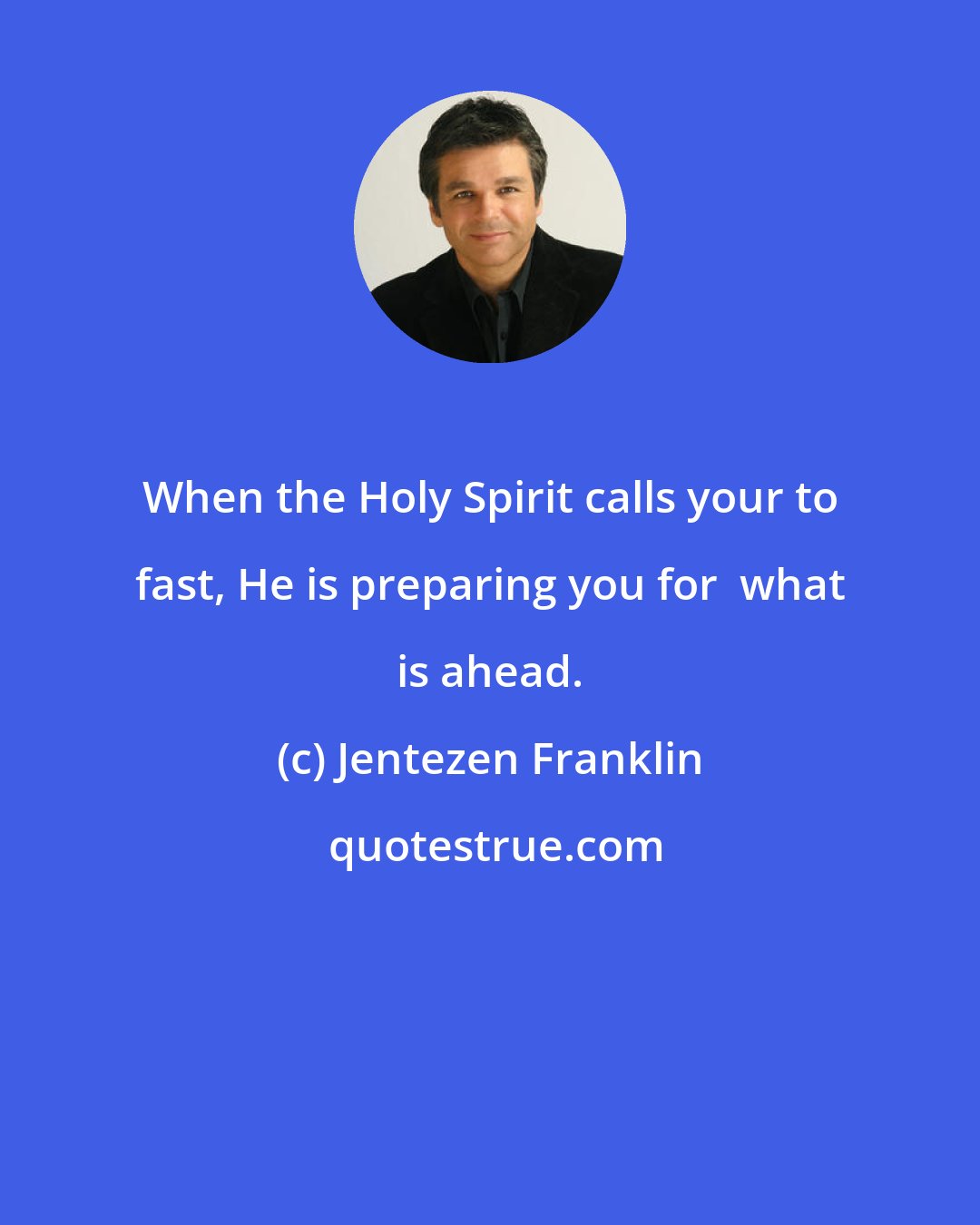 Jentezen Franklin: When the Holy Spirit calls your to fast, He is preparing you for  what is ahead.