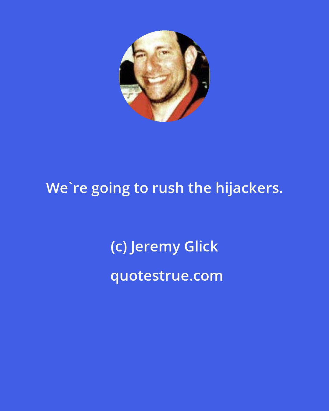 Jeremy Glick: We're going to rush the hijackers.