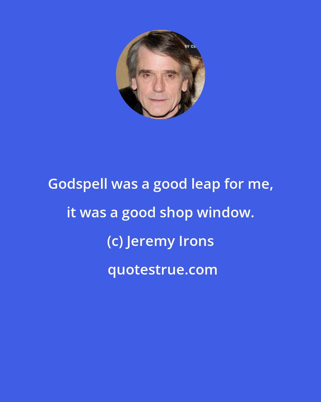 Jeremy Irons: Godspell was a good leap for me, it was a good shop window.