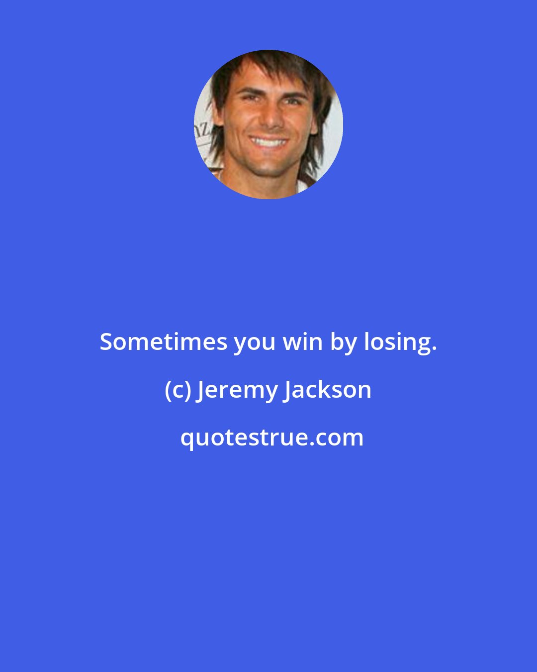 Jeremy Jackson: Sometimes you win by losing.