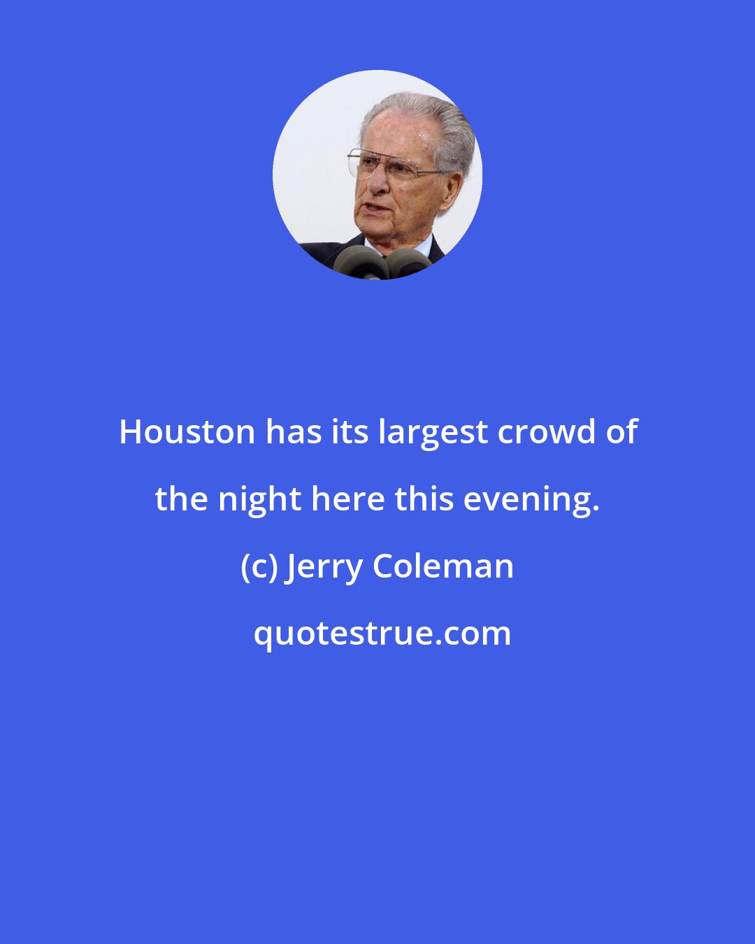 Jerry Coleman: Houston has its largest crowd of the night here this evening.