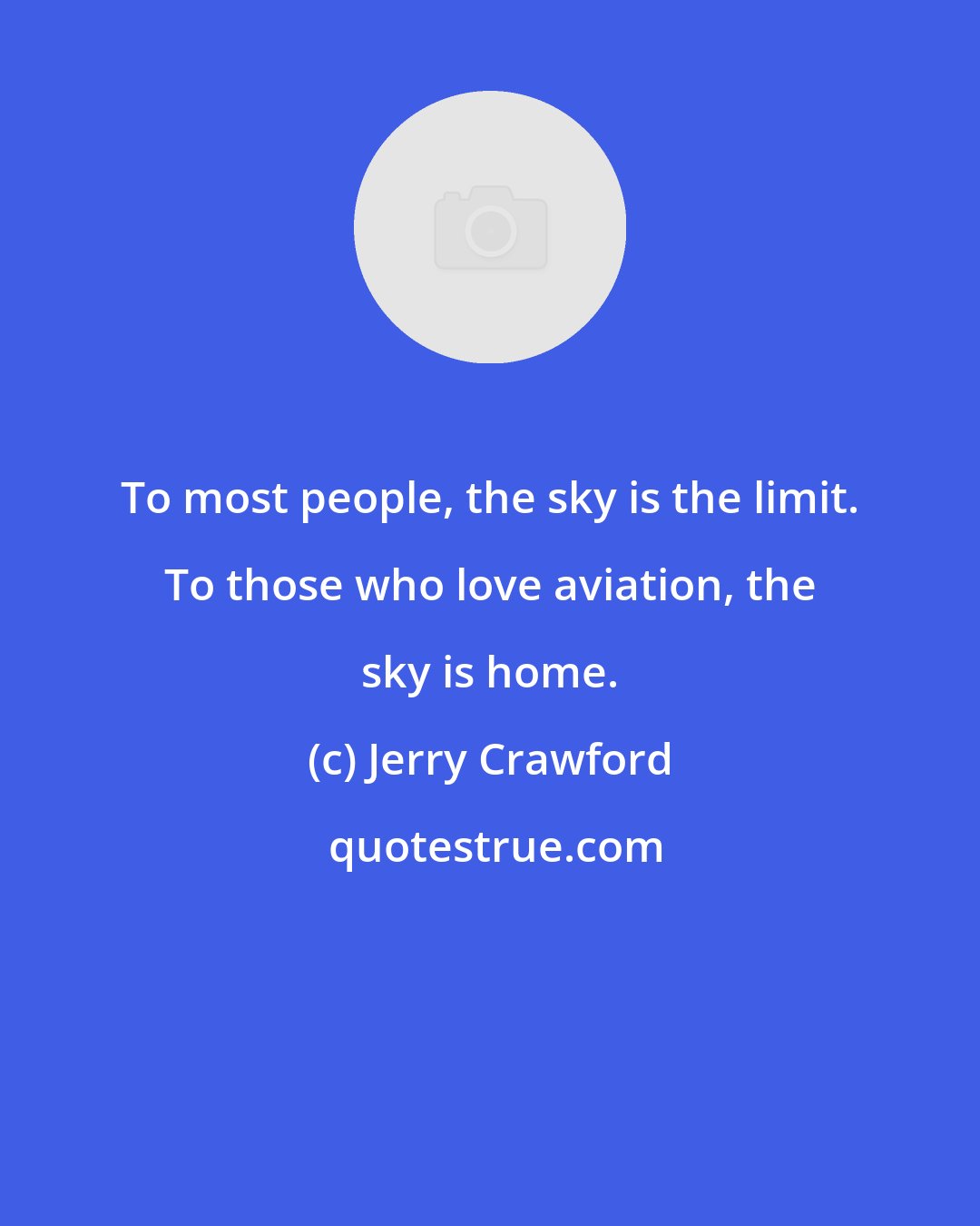 Jerry Crawford: To most people, the sky is the limit. To those who love aviation, the sky is home.
