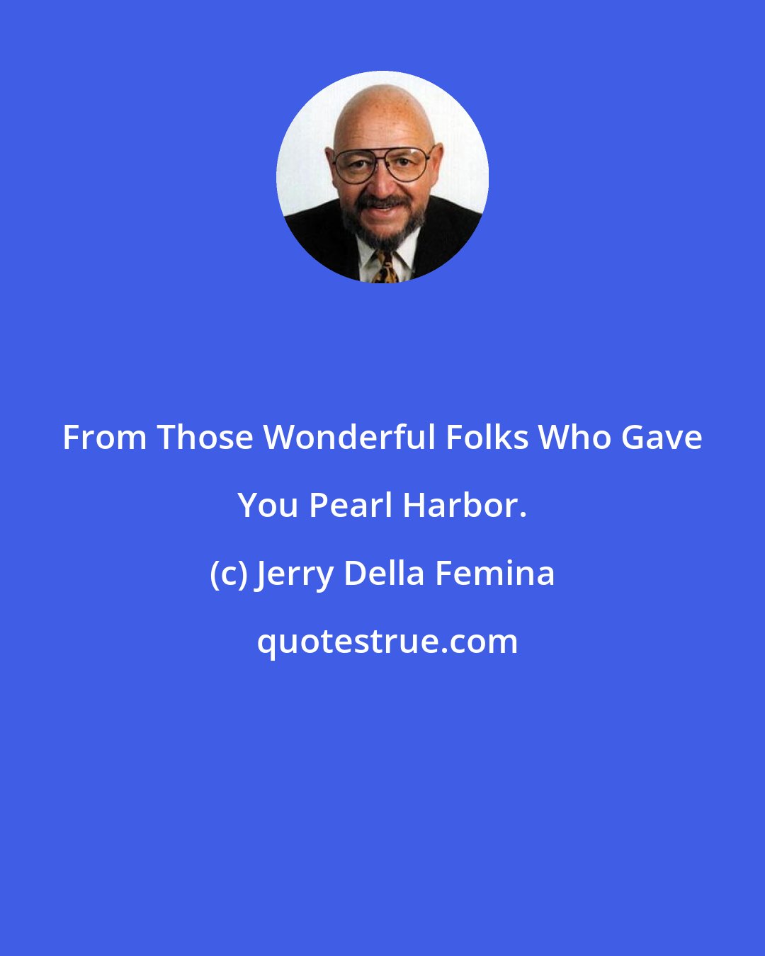 Jerry Della Femina: From Those Wonderful Folks Who Gave You Pearl Harbor.