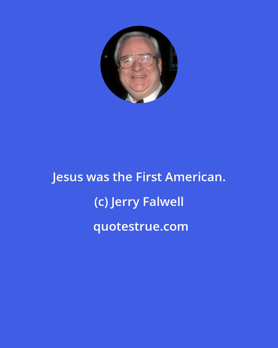 Jerry Falwell: Jesus was the First American.
